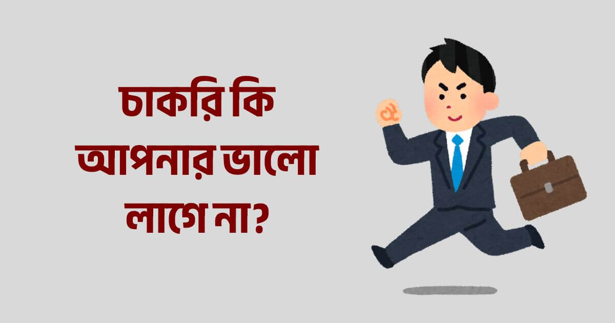 চাকরি কি আপনার ভালো লাগে না?
